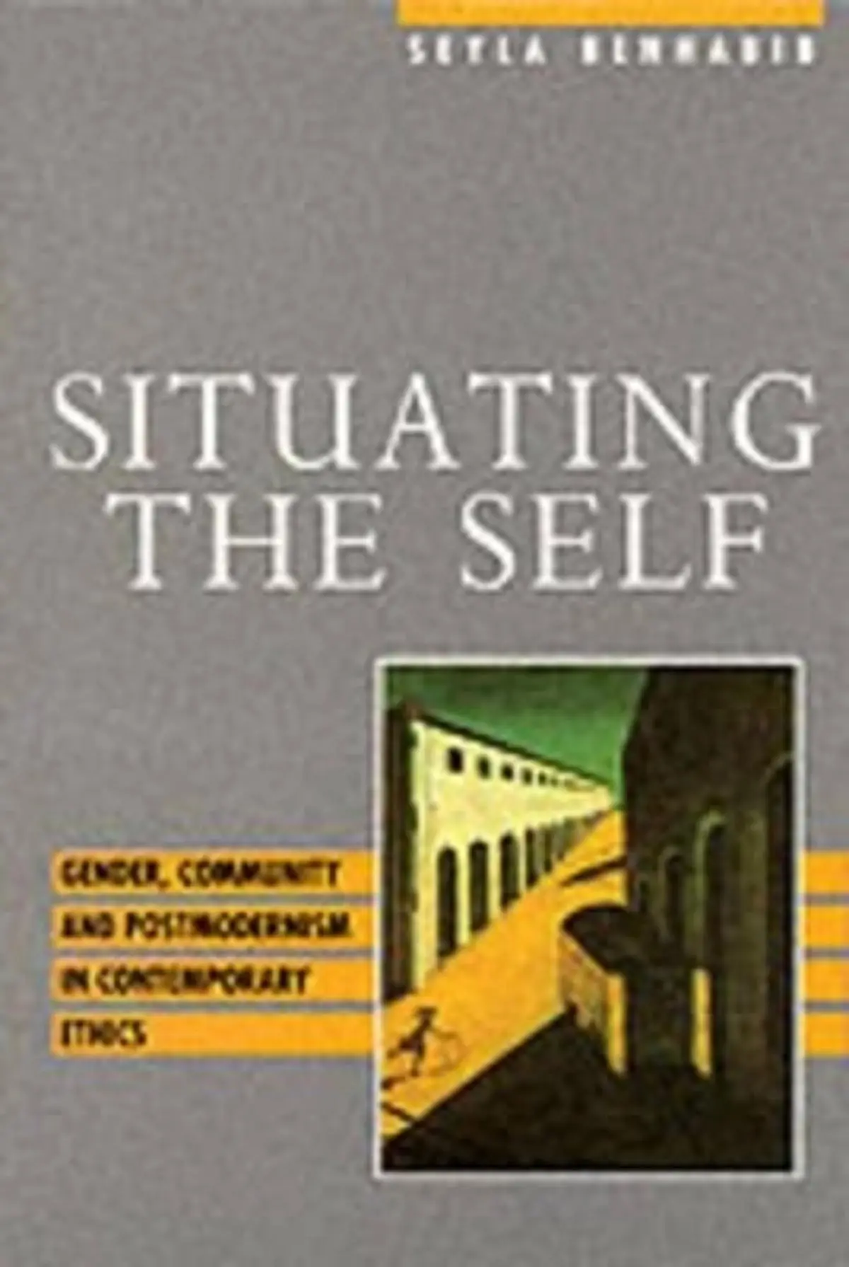 Situating the Self: Gender, Community and Postmodernism in Contemporary Ethics