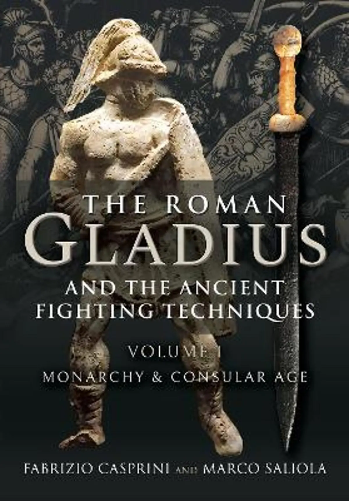 The Roman Gladius and the Ancient Fighting Techniques: VOLUME I - MONARCHY AND CONSULAR AGE