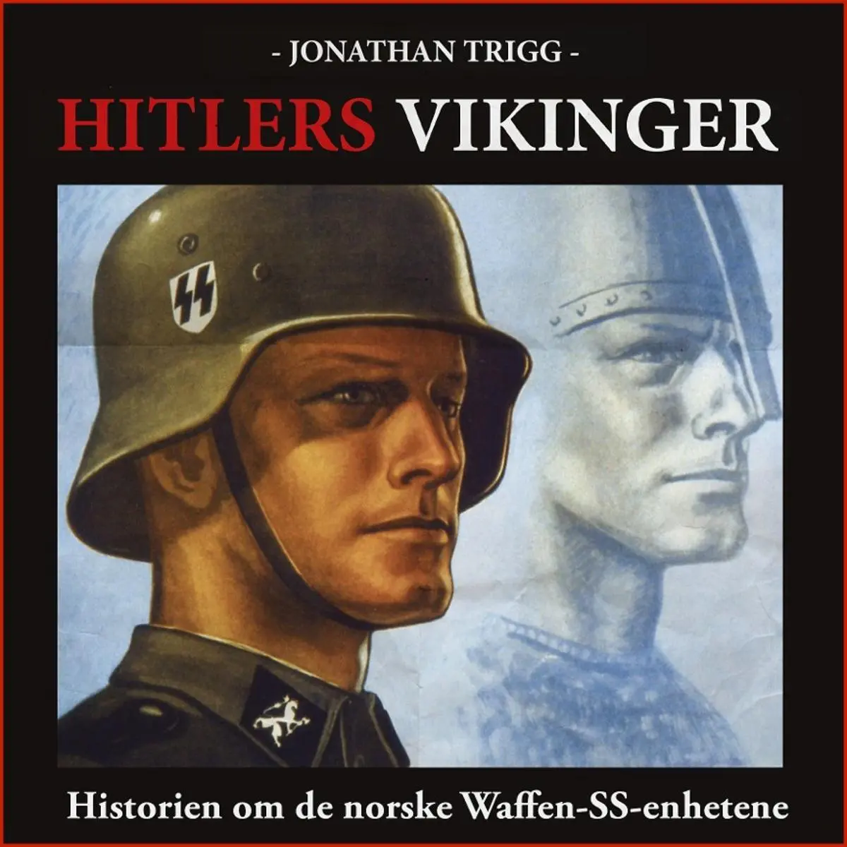 Hitlers vikinger: historien om de norske Waffen-SS-enhetene : legionene, SS-Wiking og SS-Nordland