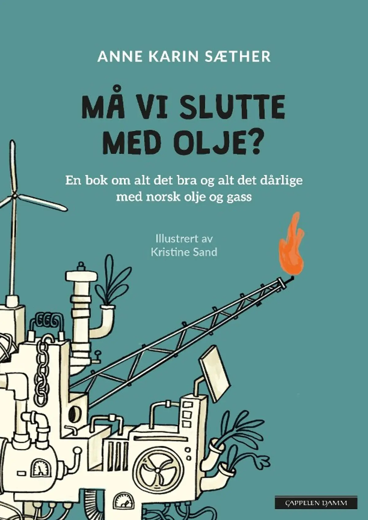 Må vi slutte med olje?: en bok om alt det bra og alt det dårlige med norsk olje og gass