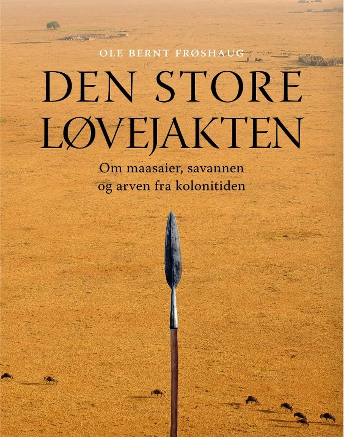 Den store løvejakten: om maasaier, savannen og arven fra kolonitiden