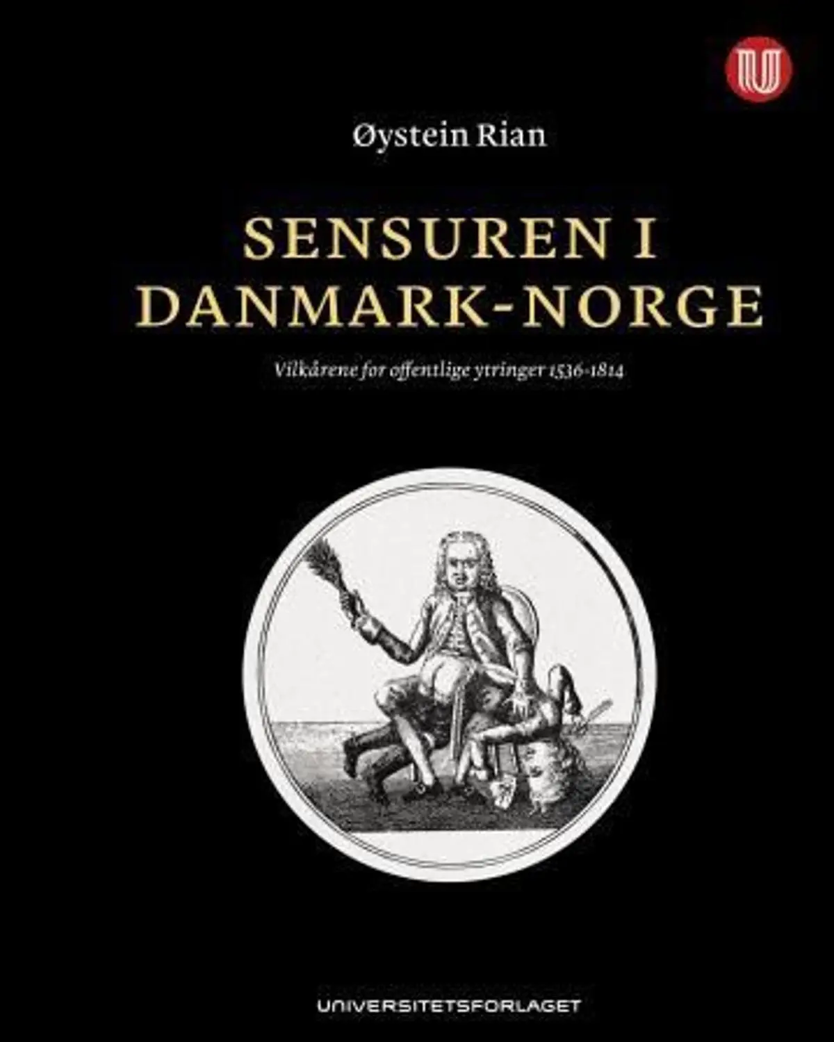 Sensuren i Danmark-Norge: vilkårene for offentlige ytringer 1536-1814