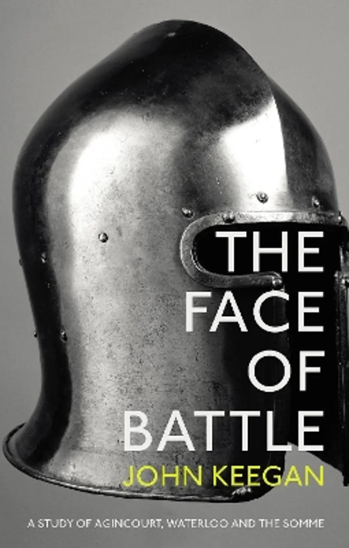 Face Of Battle: A Study of Agincourt, Waterloo and the Somme