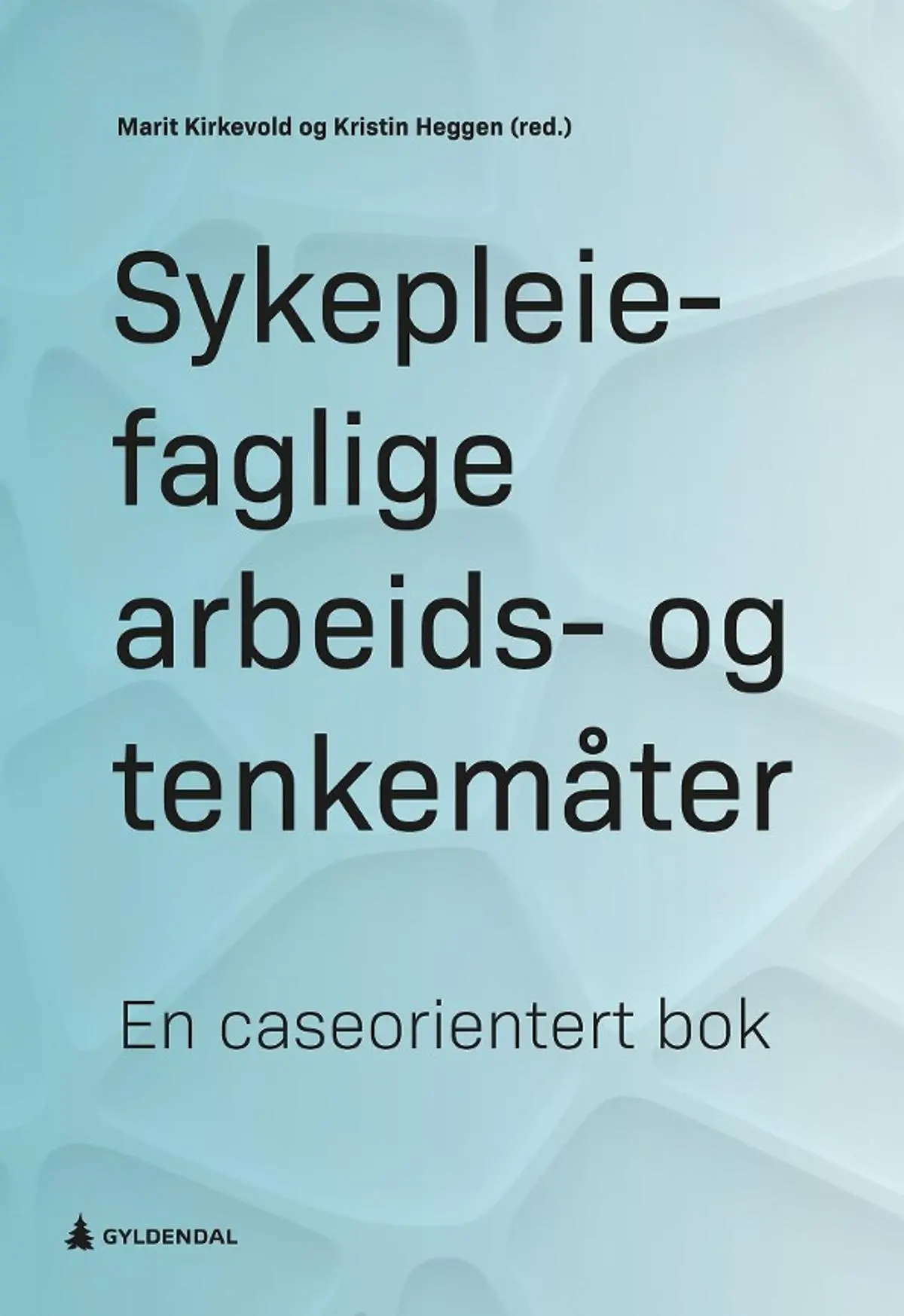 Sykepleiefaglige arbeids- og tenkemåter: en caseorientert bok